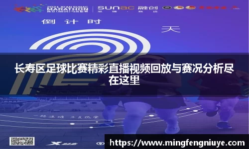长寿区足球比赛精彩直播视频回放与赛况分析尽在这里
