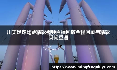 川美足球比赛精彩视频直播回放全程回顾与精彩瞬间重温